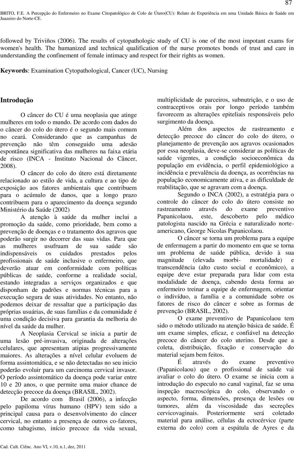 Keywords: Examination Cytopathological, Cancer (UC), Nursing Introdução O câncer do CU é uma neoplasia que atinge mulheres em todo o mundo.