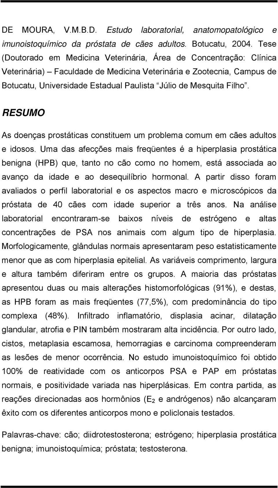 Filho. RESUMO As doenças prostáticas constituem um problema comum em cães adultos e idosos.