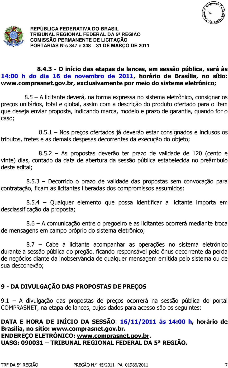 5 A licitante deverá, na forma expressa no sistema eletrônico, consignar os preços unitários, total e global, assim com a descrição do produto ofertado para o item que deseja enviar proposta,