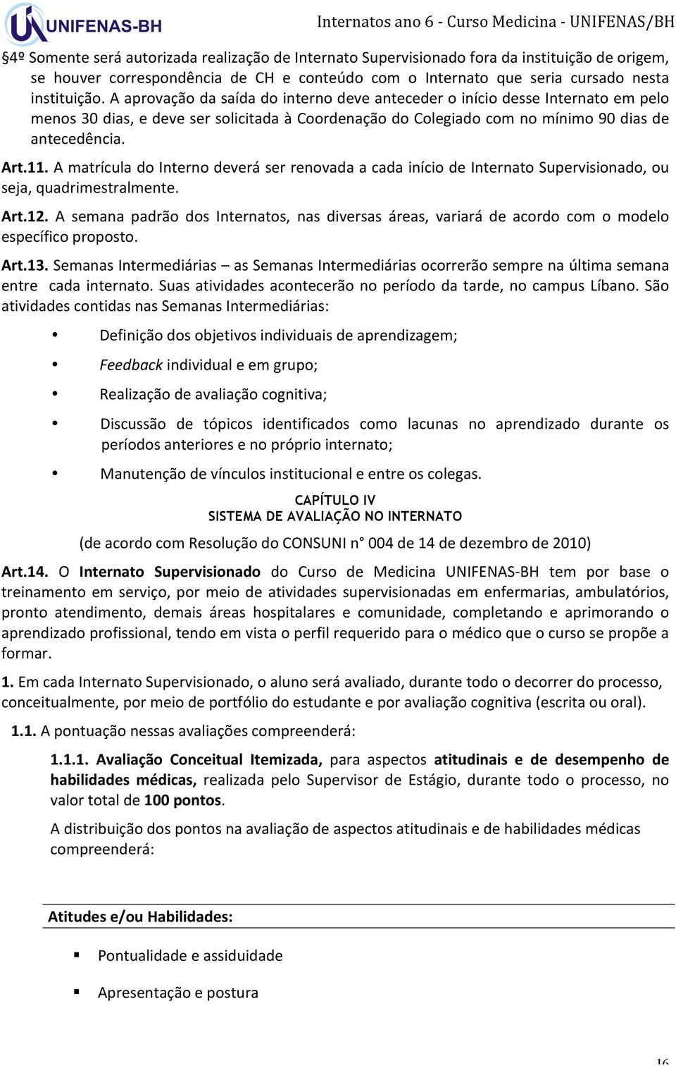 A matrícula do Interno deverá ser renovada a cada início de Internato Supervisionado, ou seja, quadrimestralmente. Art.12.