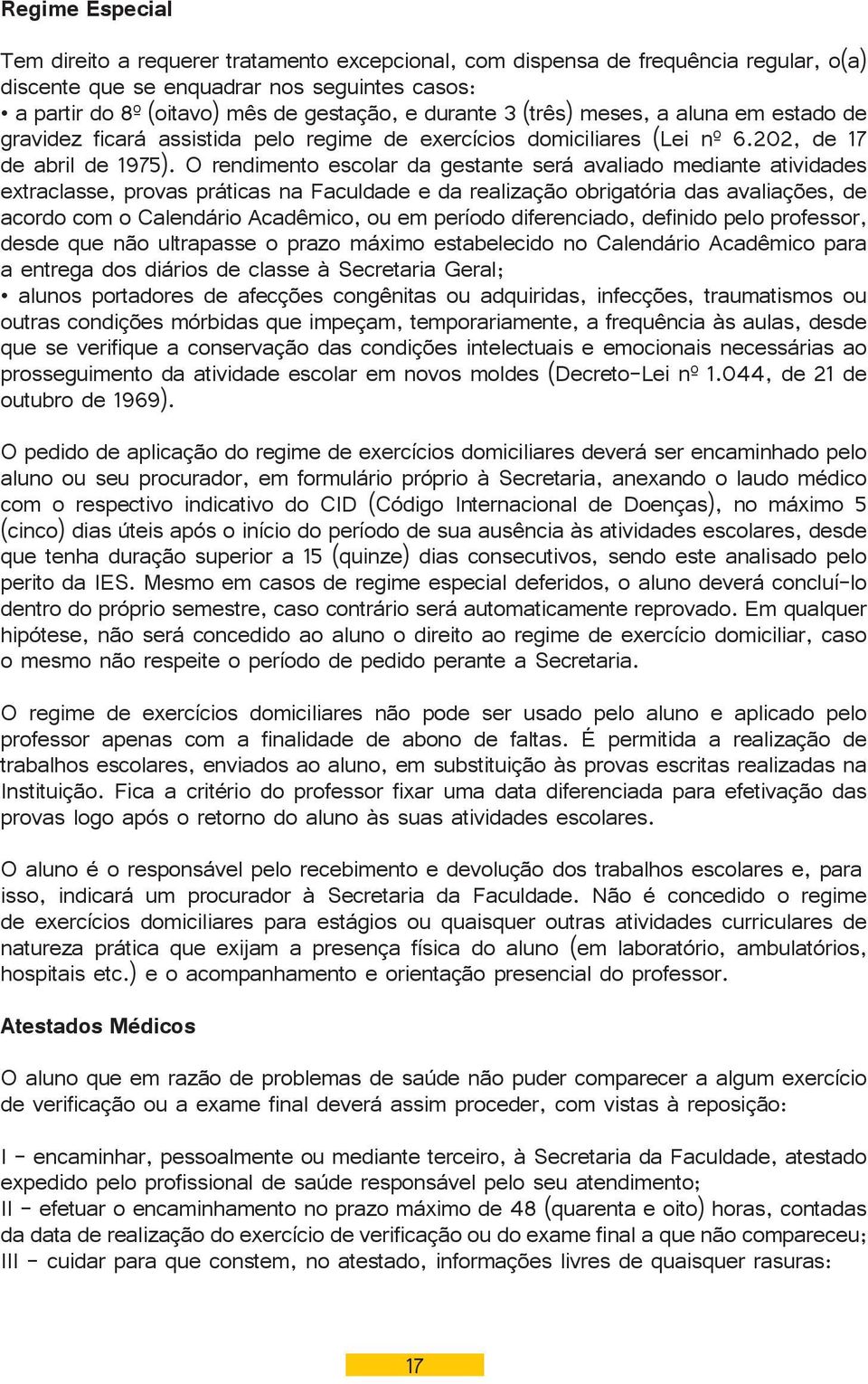 O rendimento escolar da gestante será avaliado mediante atividades extraclasse, provas práticas na Faculdade e da realização obrigatória das avaliações, de acordo com o Calendário Acadêmico, ou em