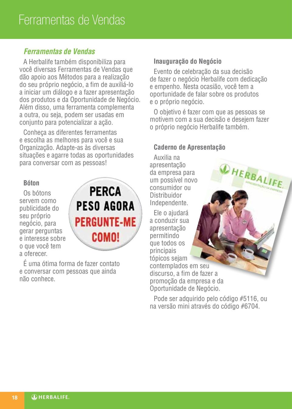 Além disso, uma ferramenta complementa a outra, ou seja, podem ser usadas em conjunto para potencializar a ação. Conheça as diferentes ferramentas e escolha as melhores para você e sua Organização.