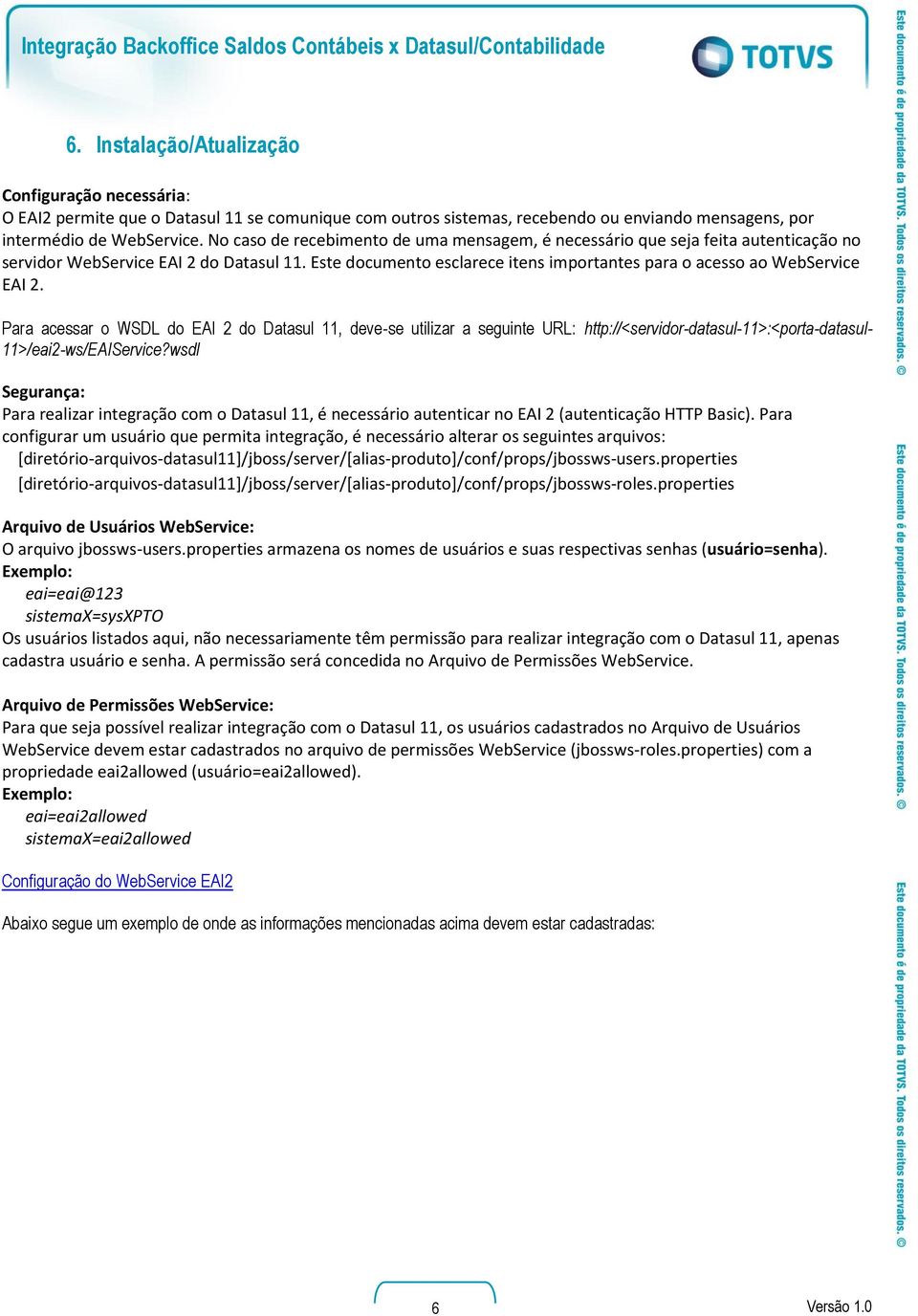 Para acessar o WSDL do AI 2 do Datasul 11, deve-se utilizar a seguinte URL: http://<servidor-datasul-11>:<porta-datasul- 11>/eai2-ws/AIService?