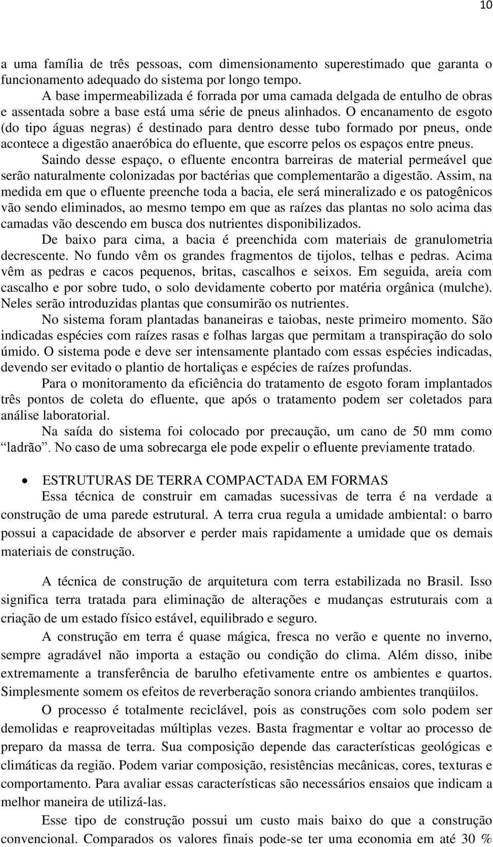 O encanamento de esgoto (do tipo águas negras) é destinado para dentro desse tubo formado por pneus, onde acontece a digestão anaeróbica do efluente, que escorre pelos os espaços entre pneus.