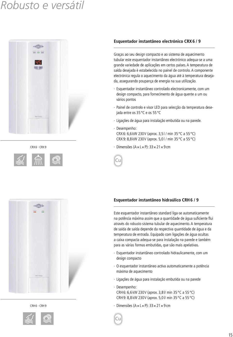 A componente electrónica regula o aquecimento da água até à temperatura desejada, assegurando poupança de energia na sua utilização.