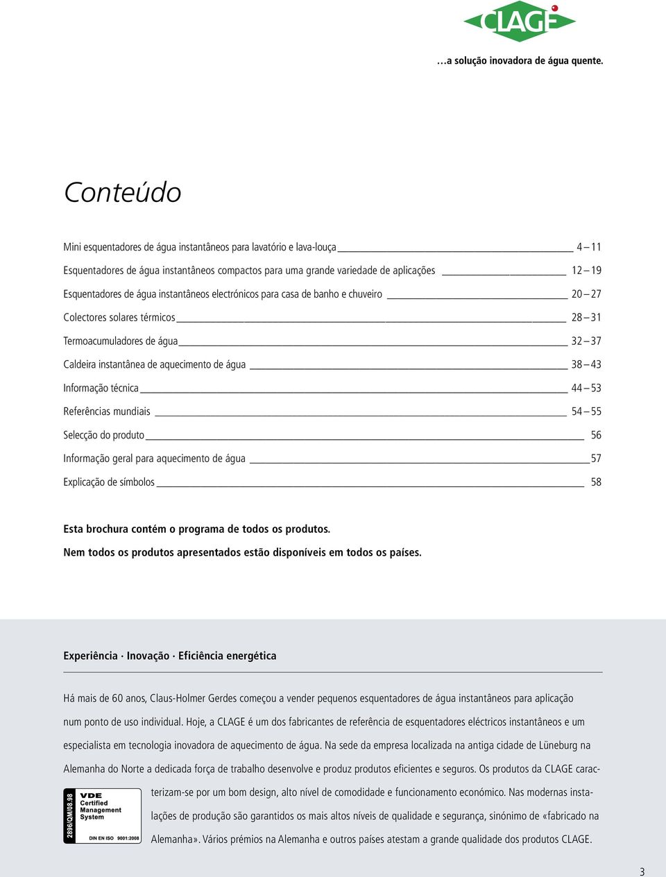 53 Referências mundiais 54 55 Selecção do produto 56 Informação geral para aquecimento de água 57 Explicação de símbolos 58 Esta brochura contém o programa de todos os produtos.