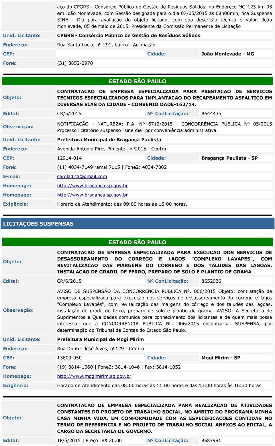 Presidente da Comissão Permanente de Licitação CPGRS - Consórcio Público de Gestão de Resíduos Sólidos Rua Santa Lucia, nº 291, bairro - Aclimação CEP: João Monlevade - MG Fone: (31) 3852-2970 ESTADO