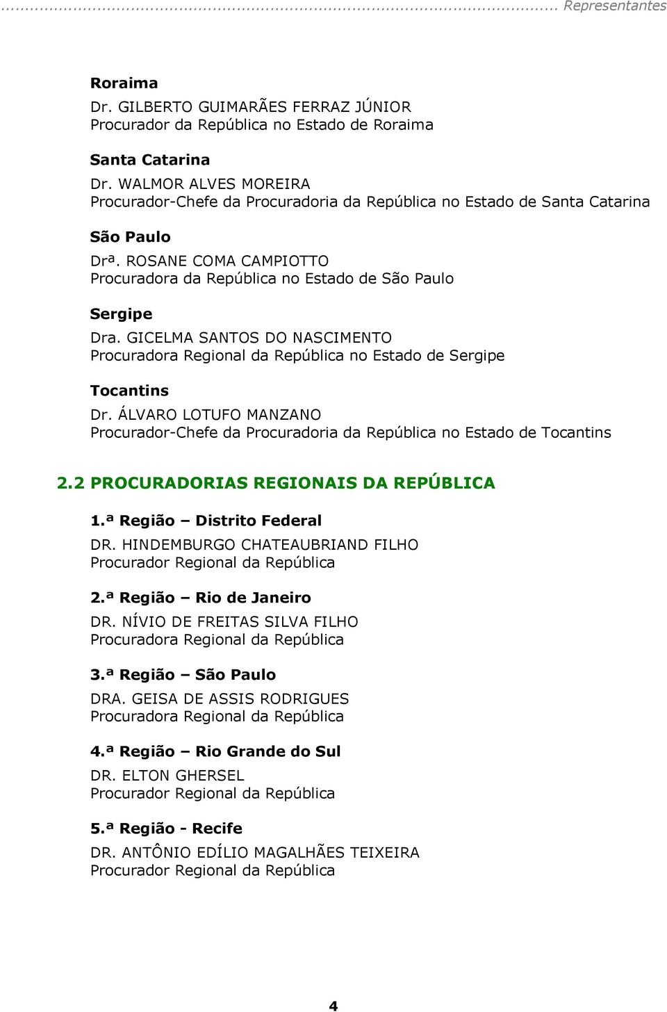 GICELMA SANTOS DO NASCIMENTO Procuradora Regional da República no Estado de Sergipe Tocantins Dr. ÁLVARO LOTUFO MANZANO Procurador-Chefe da Procuradoria da República no Estado de Tocantins 2.