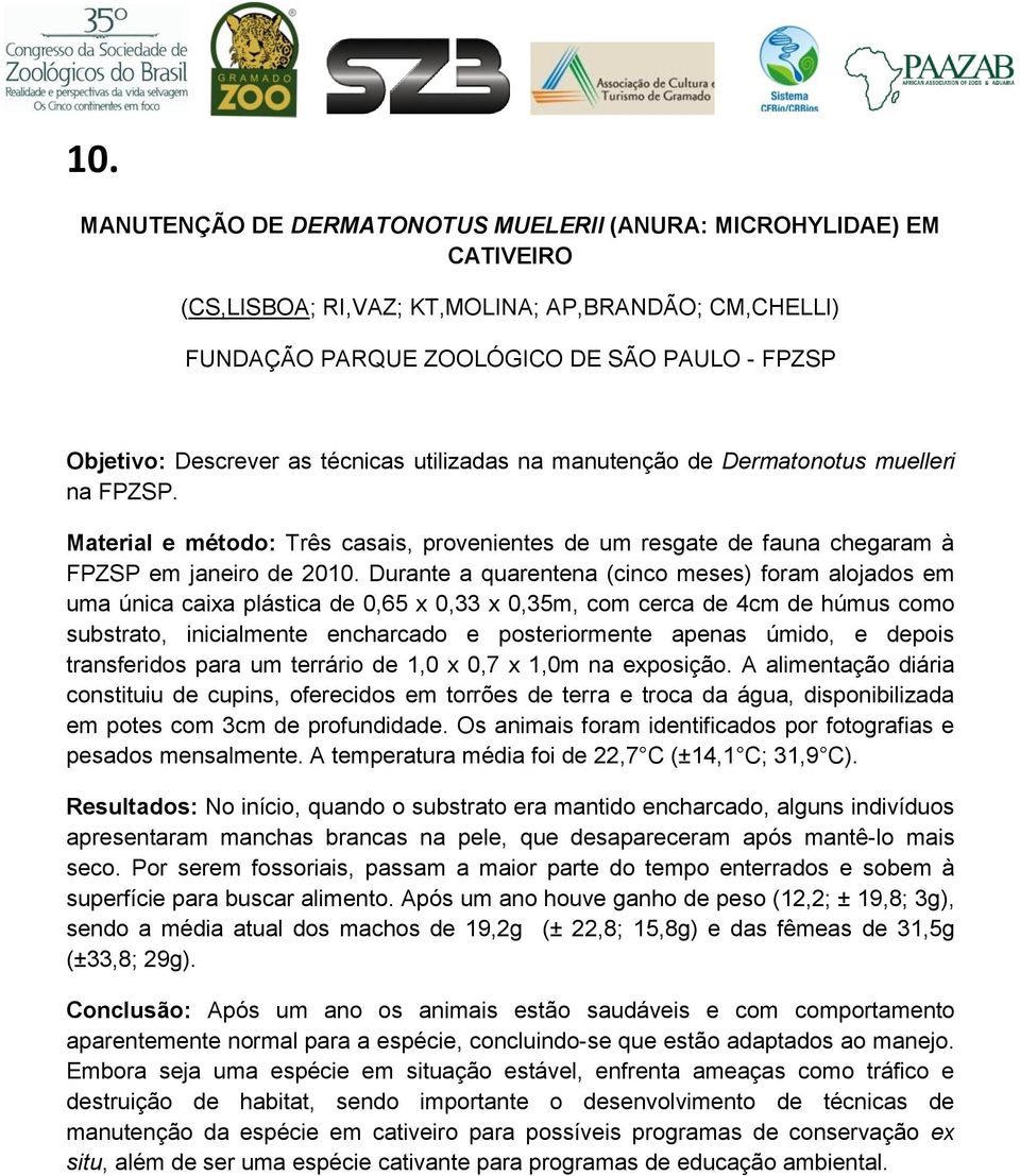 Durante a quarentena (cinco meses) foram alojados em uma única caixa plástica de 0,65 x 0,33 x 0,35m, com cerca de 4cm de húmus como substrato, inicialmente encharcado e posteriormente apenas úmido,