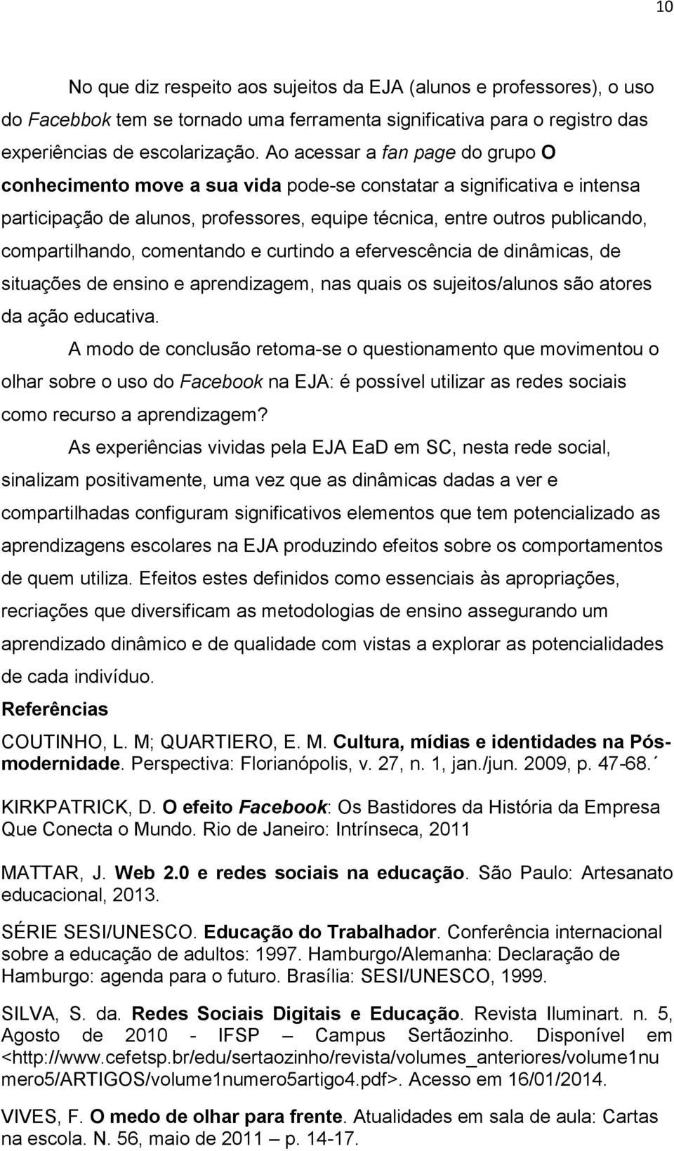 comentando e curtindo a efervescência de dinâmicas, de situações de ensino e aprendizagem, nas quais os sujeitos/alunos são atores da ação educativa.