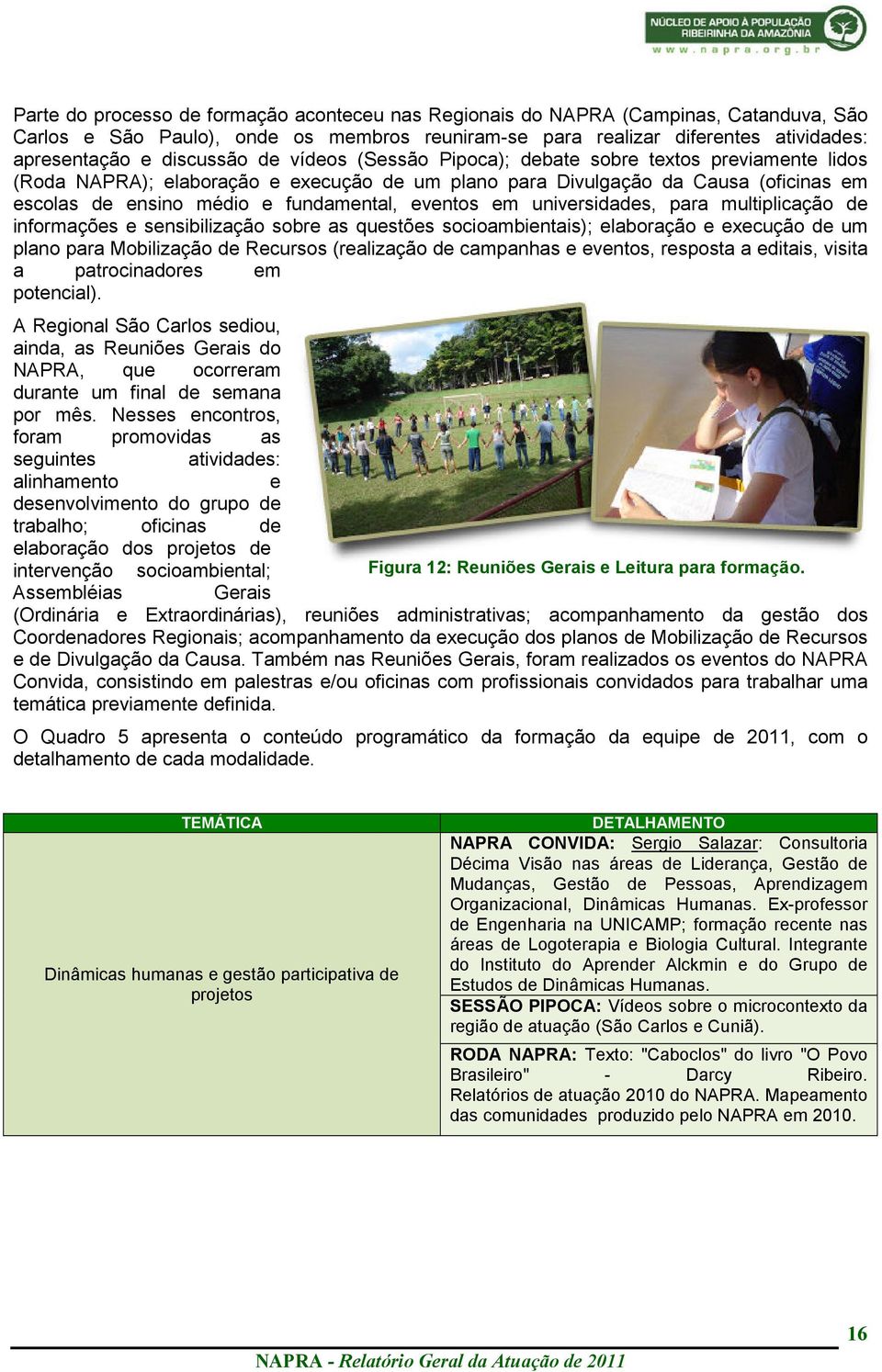 em universidades, para multiplicação de informações e sensibilização sobre as questões socioambientais); elaboração e execução de um plano para Mobilização de Recursos (realização de campanhas e