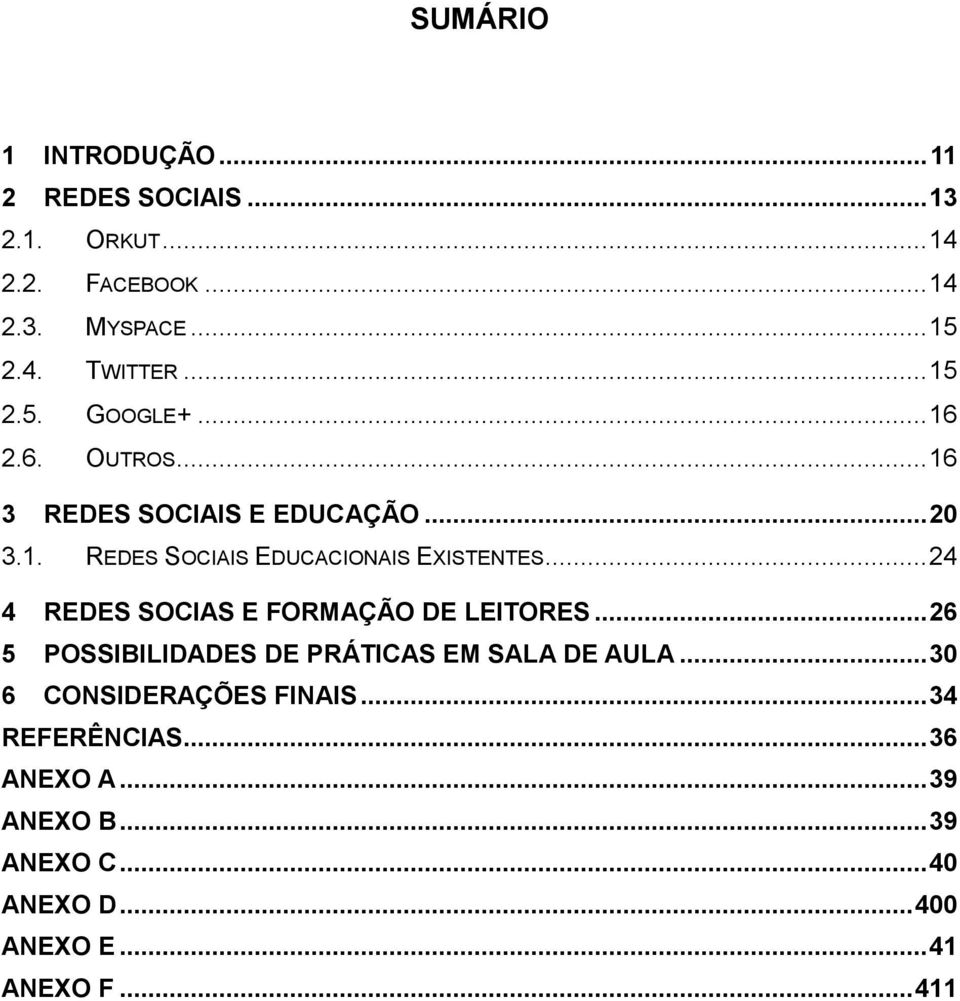 .. 24 4 REDES SOCIAS E FORMAÇÃO DE LEITORES... 26 5 POSSIBILIDADES DE PRÁTICAS EM SALA DE AULA.