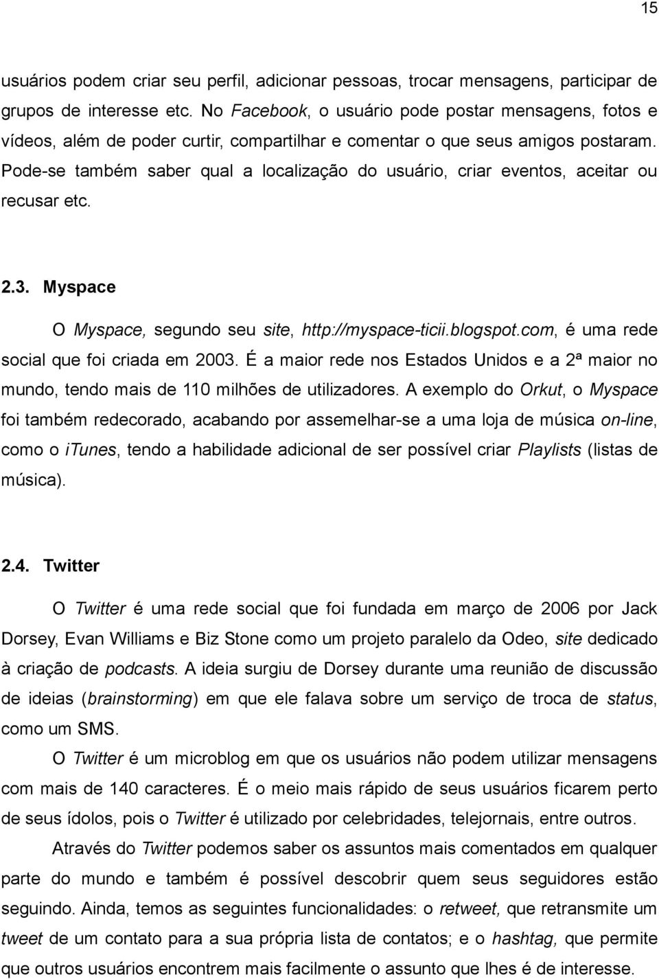 Pode-se também saber qual a localização do usuário, criar eventos, aceitar ou recusar etc. 2.3. Myspace O Myspace, segundo seu site, http://myspace-ticii.blogspot.