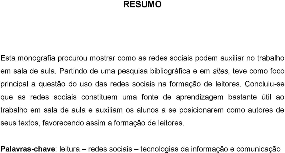 Concluiu-se que as redes sociais constituem uma fonte de aprendizagem bastante útil ao trabalho em sala de aula e auxiliam os alunos a