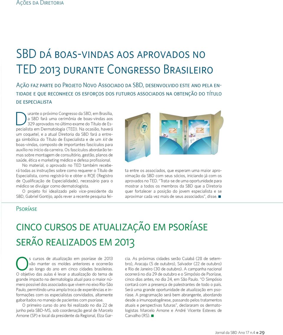 Trata-se de uma oportunidade para mostrar a todos os membros da SBD que a Diretoria quer fortalecer a posição do jovem especialista e se aproximar cada vez mais de seus associados, disse.