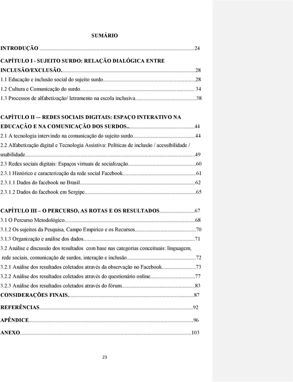 1 A tecnologia intervindo na comunicação do sujeito surdo...44 2.2 Alfabetização digital e Tecnologia Assistiva: Políticas de inclusão / acessibilidade / usabilidade...49 2.