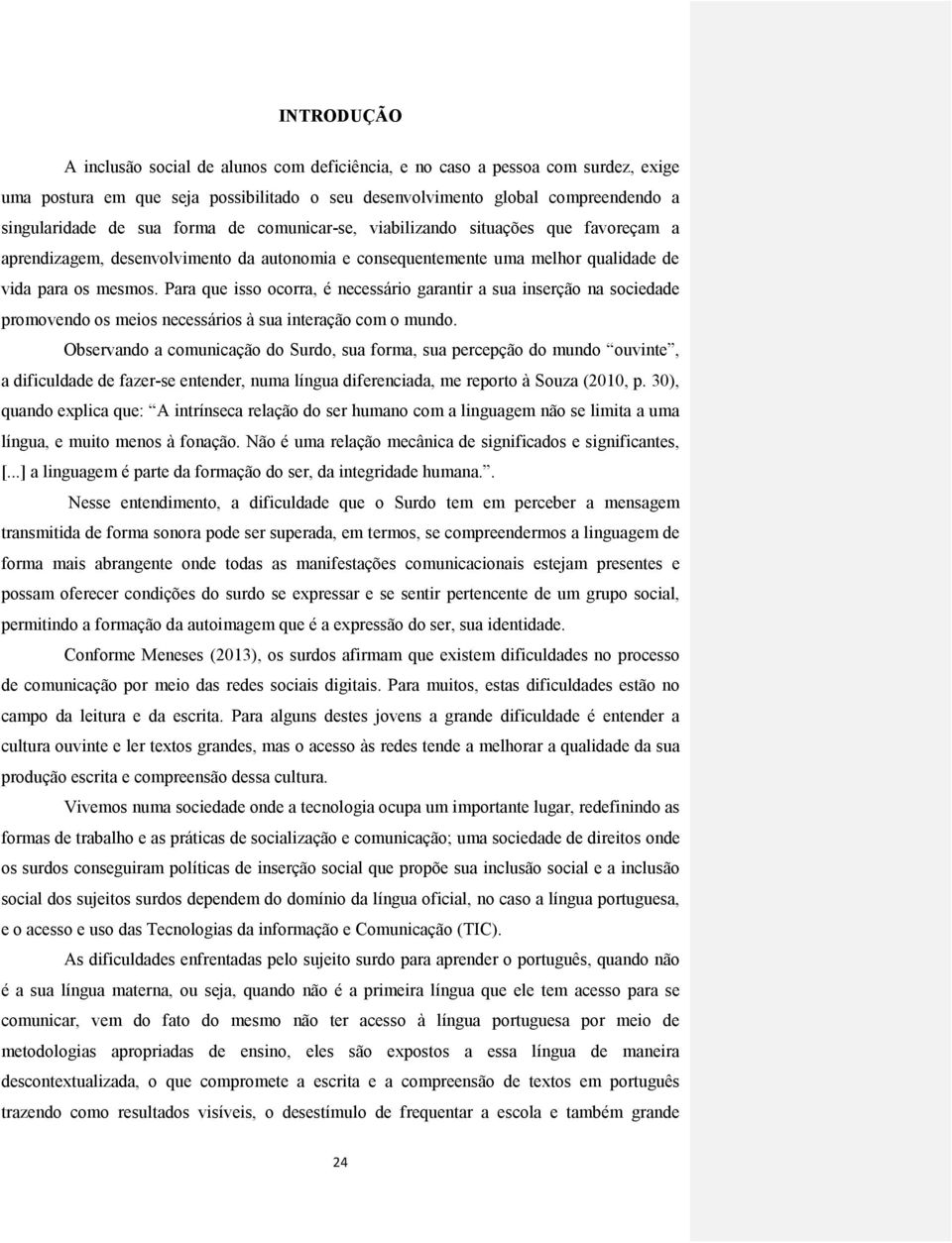 Para que isso ocorra, é necessário garantir a sua inserção na sociedade promovendo os meios necessários à sua interação com o mundo.