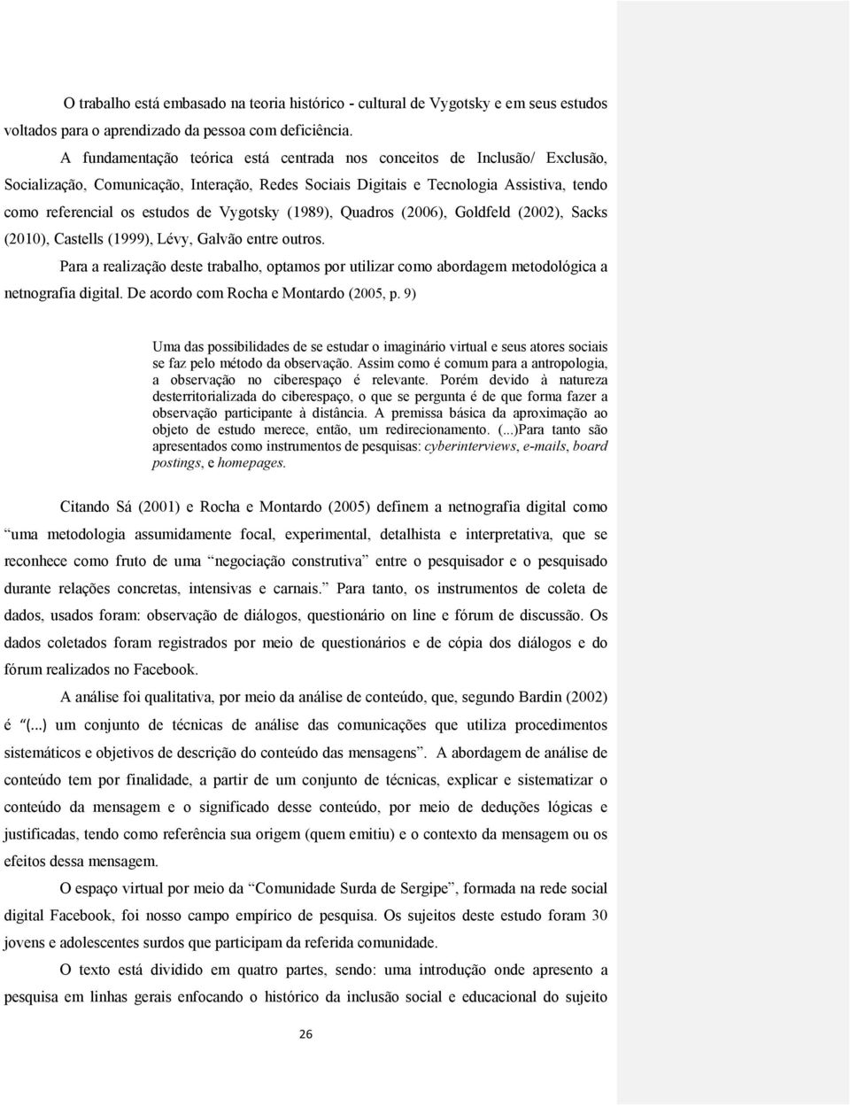 Vygotsky (1989), Quadros (2006), Goldfeld (2002), Sacks (2010), Castells (1999), Lévy, Galvão entre outros.