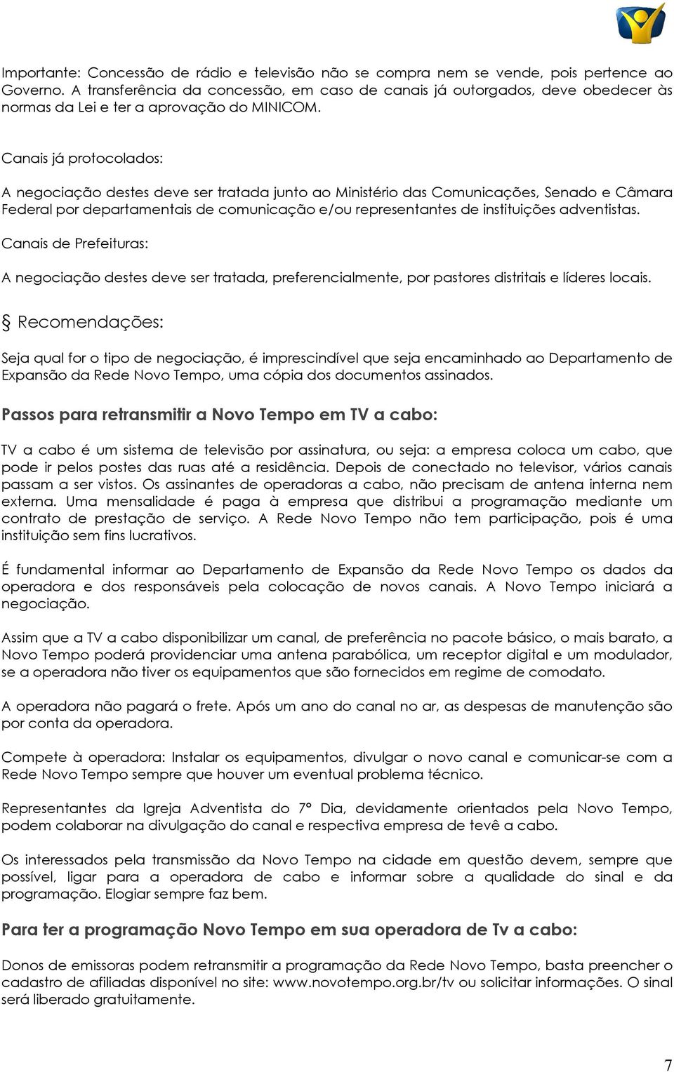 Canais já protocolados: A negociação destes deve ser tratada junto ao Ministério das Comunicações, Senado e Câmara Federal por departamentais de comunicação e/ou representantes de instituições