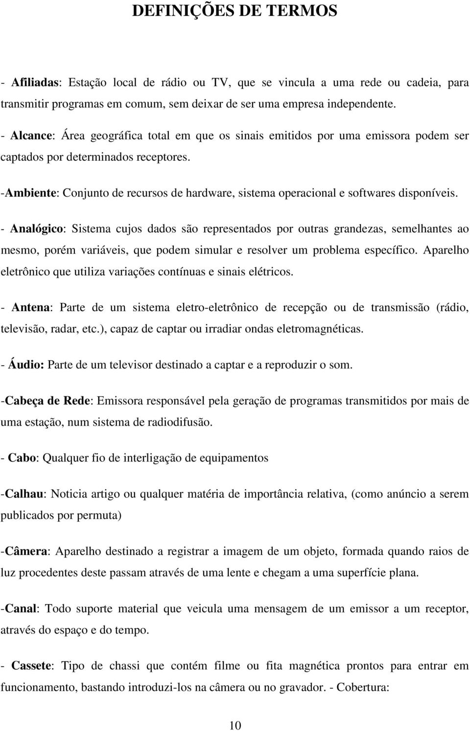 -Ambiente: Conjunto de recursos de hardware, sistema operacional e softwares disponíveis.