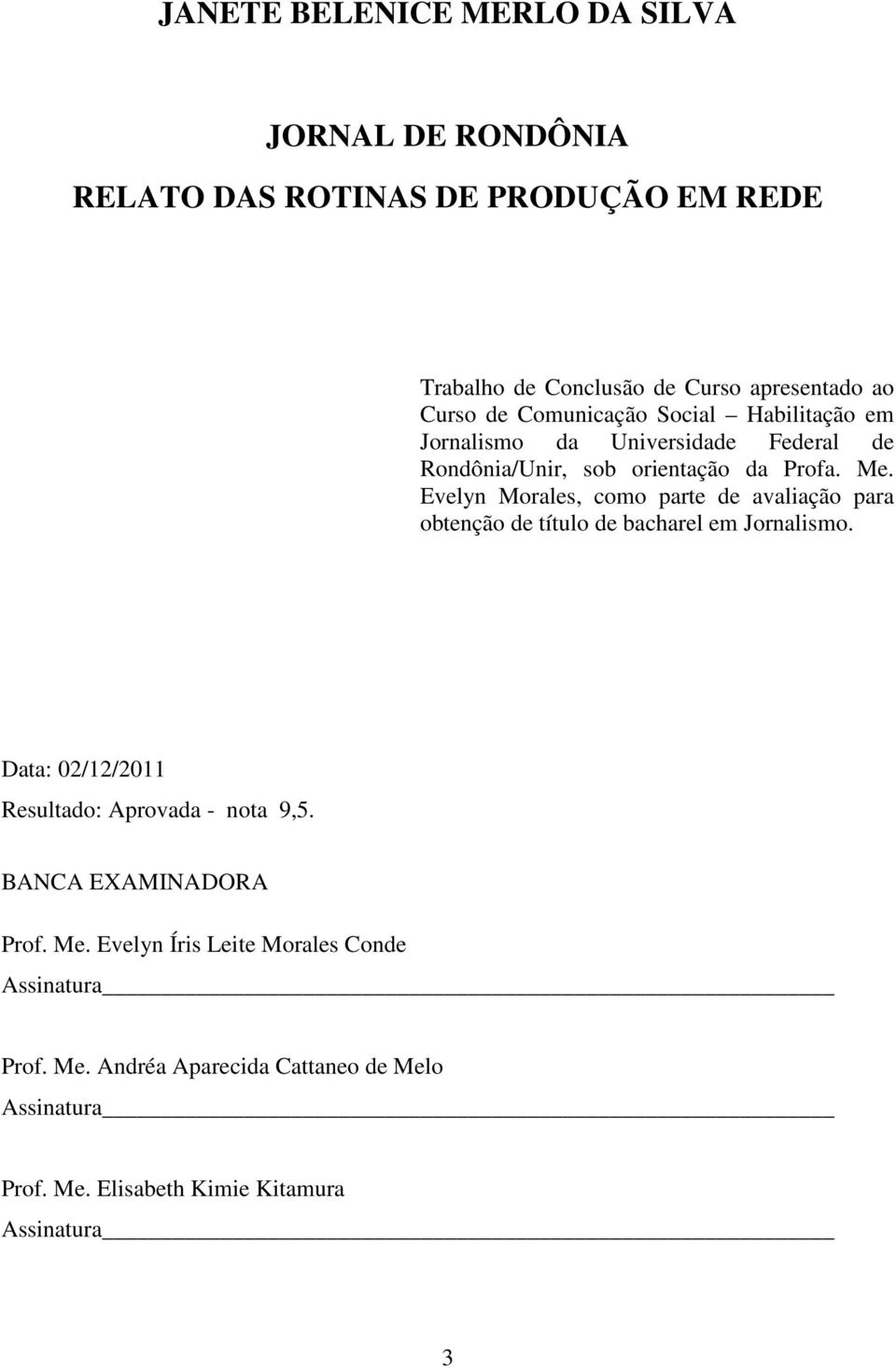 Evelyn Morales, como parte de avaliação para obtenção de título de bacharel em Jornalismo. Data: 02/12/2011 Resultado: Aprovada - nota 9,5.