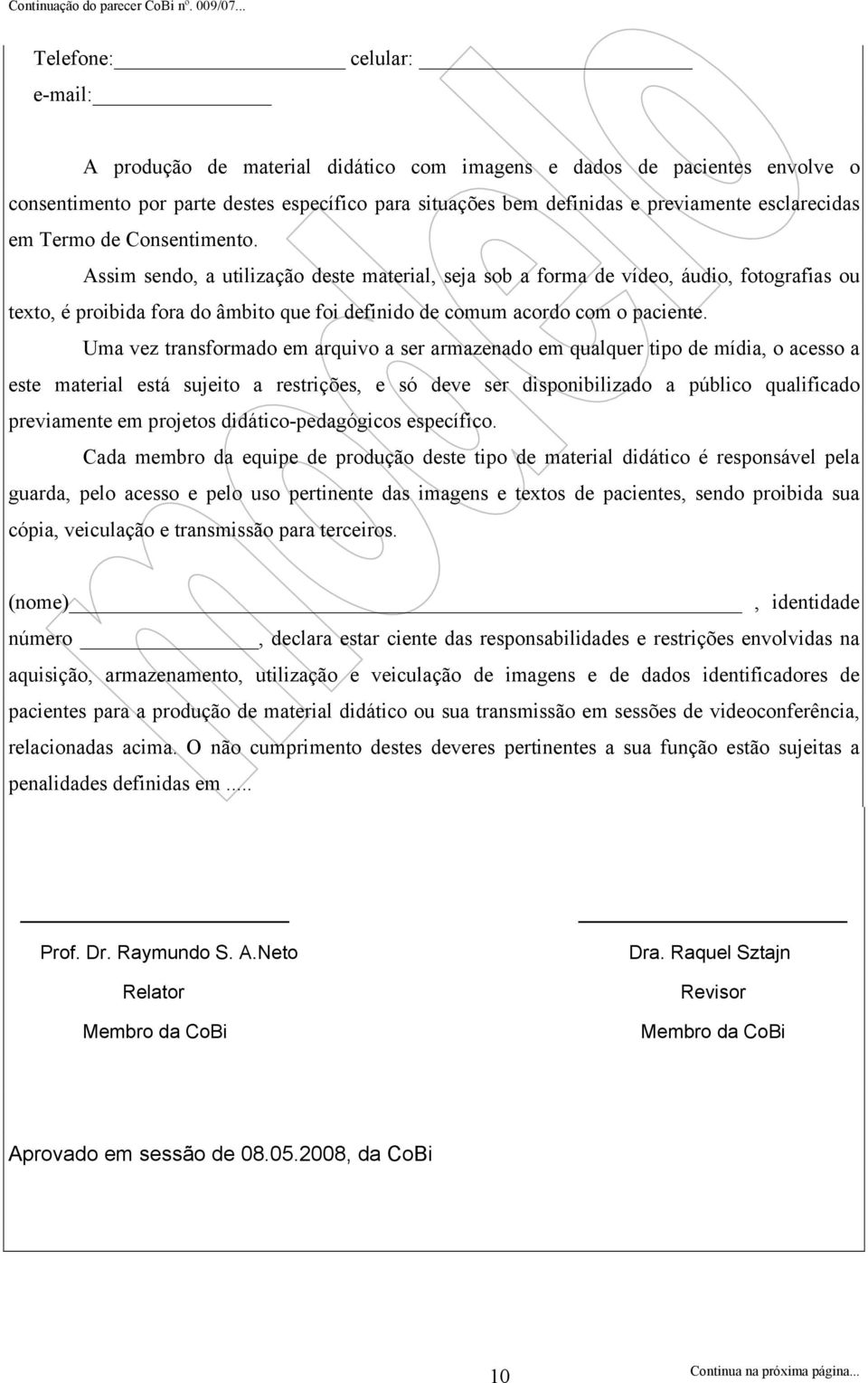 Uma vez transformado em arquivo a ser armazenado em qualquer tipo de mídia, o acesso a este material está sujeito a restrições, e só deve ser disponibilizado a público qualificado previamente em