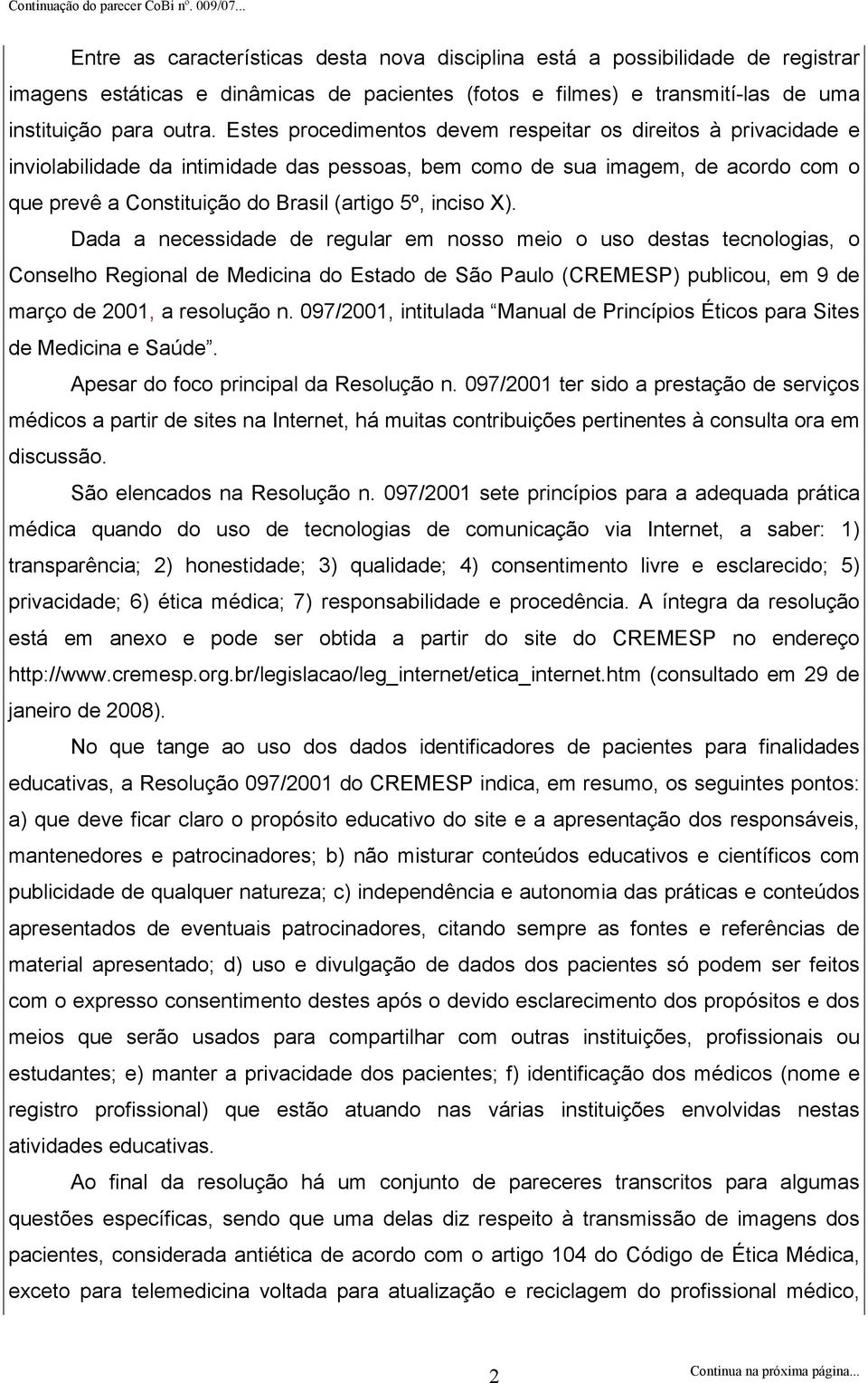 inciso X). Dada a necessidade de regular em nosso meio o uso destas tecnologias, o Conselho Regional de Medicina do Estado de São Paulo (CREMESP) publicou, em 9 de março de 2001, a resolução n.