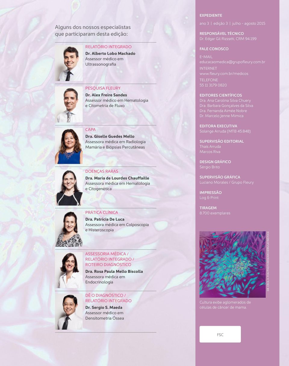 Maria de Lourdes Chauffaille Assessora médica em Hematologia e Citogenética ano 3 edição 3 julho - agosto 2015 RESPONSÁVEL TÉCNICO Dr. Edgar Gil Rizzatti, CRM 94.