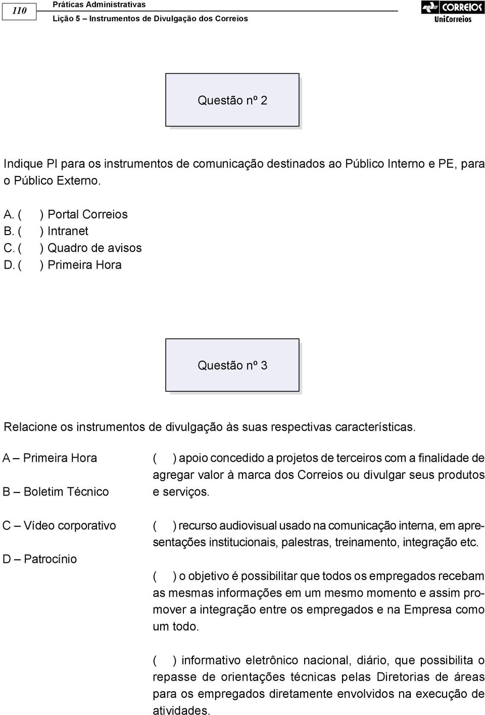 A Primeira Hora B Boletim Técnico C Vídeo corporativo D Patrocínio ( ) apoio concedido a projetos de terceiros com a nalidade de agregar valor à marca dos Correios ou divulgar seus produtos e