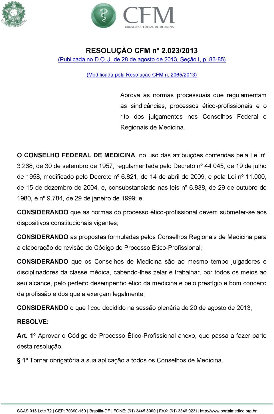 O CONSELHO FEDERAL DE MEDICINA, no uso das atribuições conferidas pela Lei nº 3.268, de 30 de setembro de 1957, regulamentada pelo Decreto nº 44.