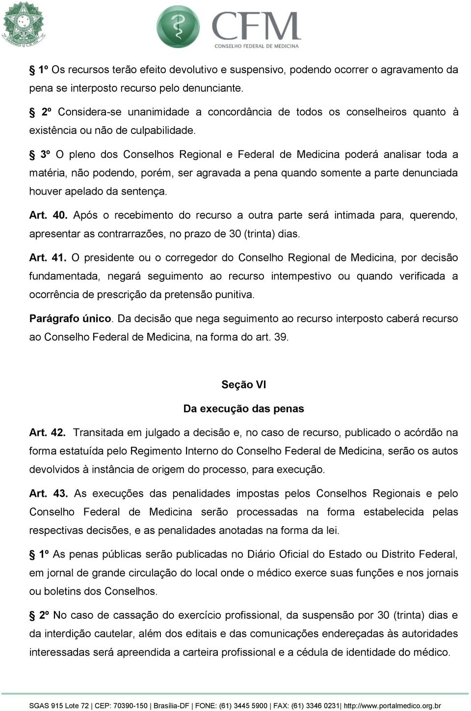 3º O pleno dos Conselhos Regional e Federal de Medicina poderá analisar toda a matéria, não podendo, porém, ser agravada a pena quando somente a parte denunciada houver apelado da sentença. Art. 40.