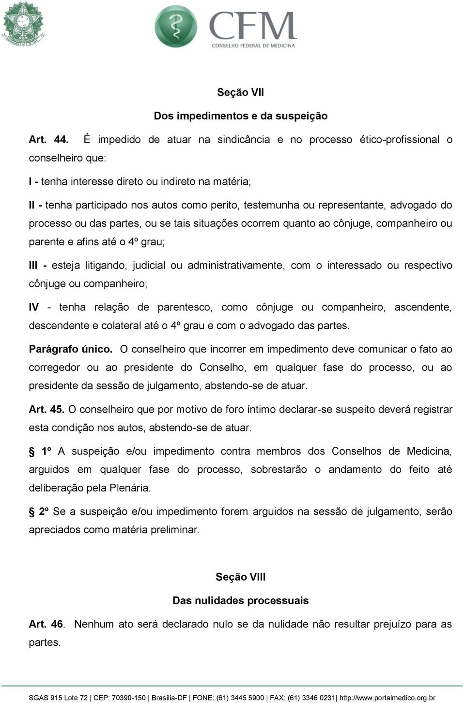 representante, advogado do processo ou das partes, ou se tais situações ocorrem quanto ao cônjuge, companheiro ou parente e afins até o 4º grau; III - esteja litigando, judicial ou