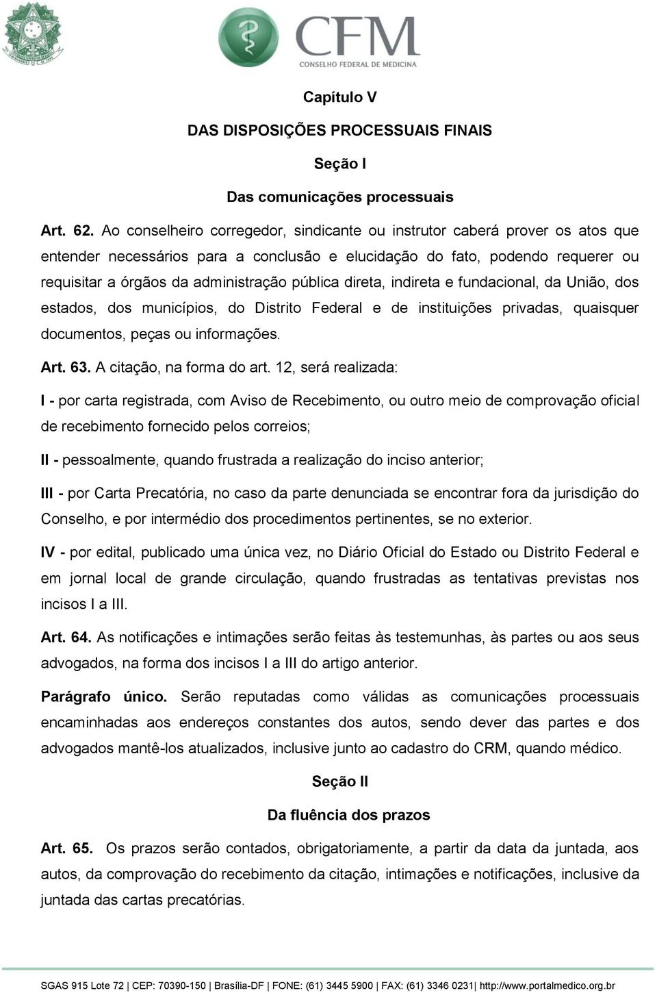 pública direta, indireta e fundacional, da União, dos estados, dos municípios, do Distrito Federal e de instituições privadas, quaisquer documentos, peças ou informações. Art. 63.