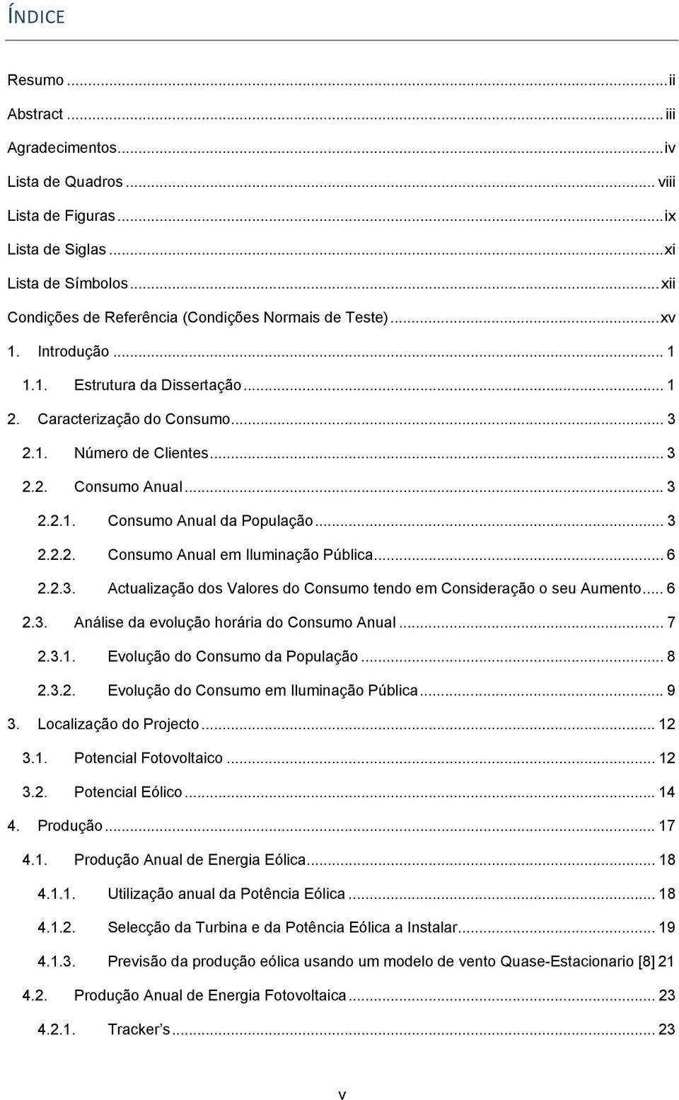 .. 3 2.2.1. Consumo Anual da População... 3 2.2.2. Consumo Anual em Iluminação Pública... 6 2.2.3. Actualização dos Valores do Consumo tendo em Consideração o seu Aumento... 6 2.3. Análise da evolução horária do Consumo Anual.