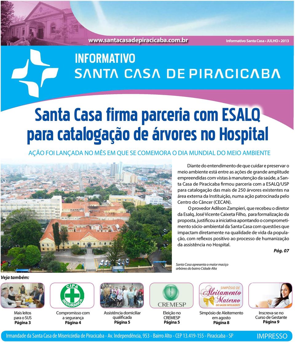 entendimento de que cuidar e preservar o meio ambiente está entre as ações de grande amplitude empreendidas com vistas à manutenção da saúde, a Santa Casa de Piracicaba firmou parceria com a