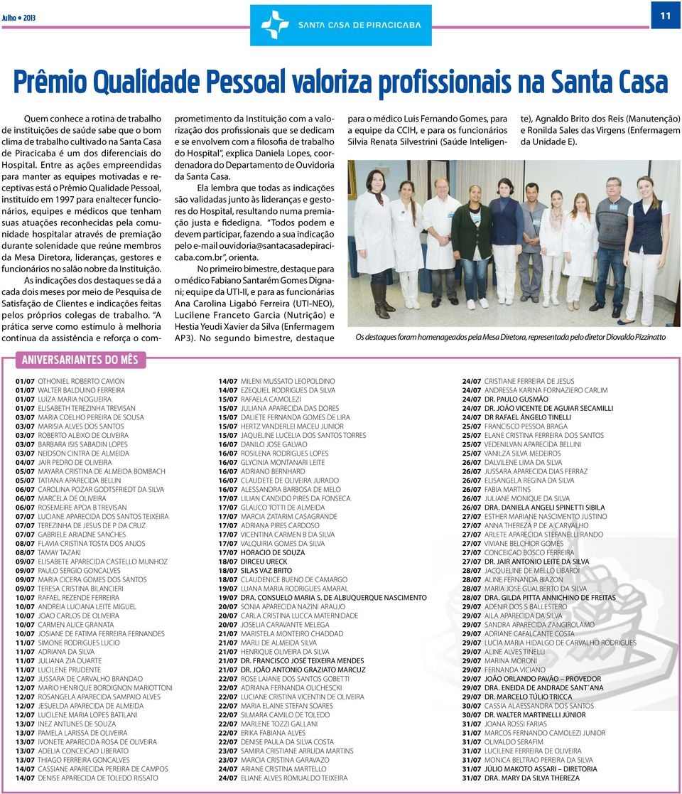 Entre as ações empreendidas para manter as equipes motivadas e receptivas está o Prêmio Qualidade Pessoal, instituído em 1997 para enaltecer funcionários, equipes e médicos que tenham suas atuações