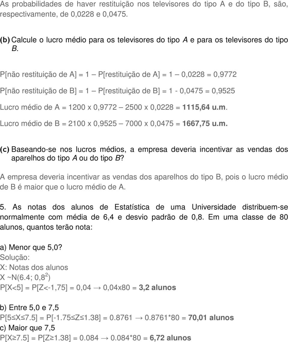 P[não restituição de A] = 1 P[restituição de A] = 1 0,0228 = 0,9772 P[não restituição de B] = 1 P[restituição de B] = 1-0,0475 = 0,9525 Lucro mé