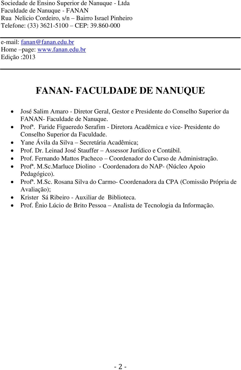 Faride Figueredo Serafim - Diretora Acadêmica e vice- Presidente do Conselho Superior da Faculdade. Yane Ávila da Silva Secretária Acadêmica; Prof. Dr.
