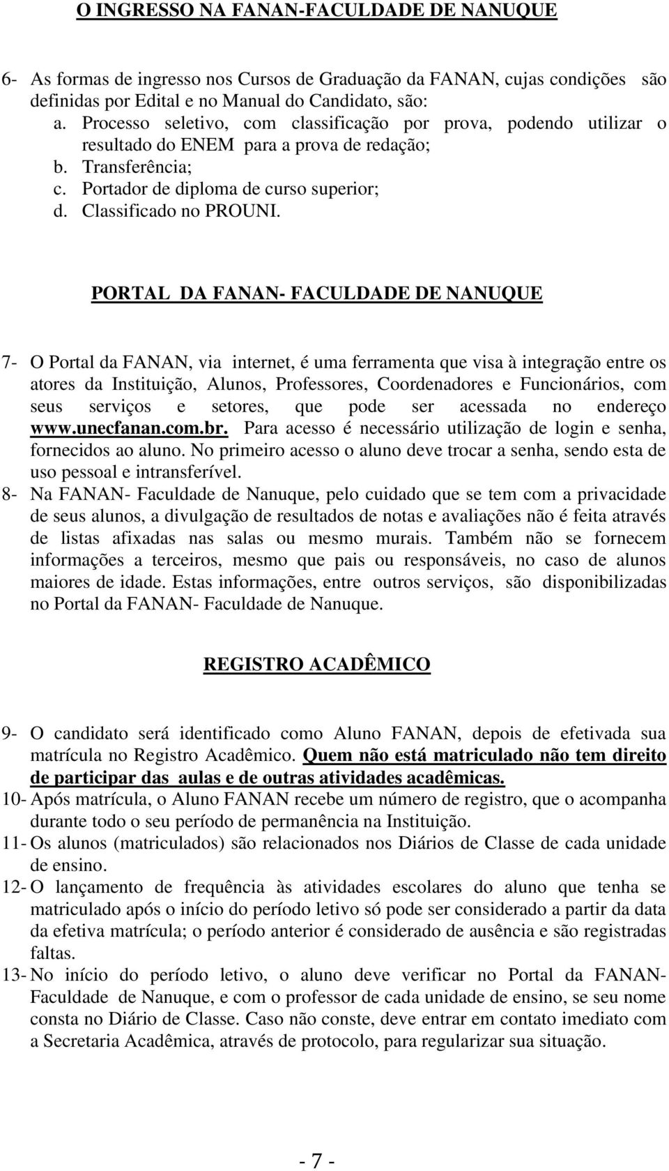 PORTAL DA FANAN- FACULDADE DE NANUQUE 7- O Portal da FANAN, via internet, é uma ferramenta que visa à integração entre os atores da Instituição, Alunos, Professores, Coordenadores e Funcionários, com