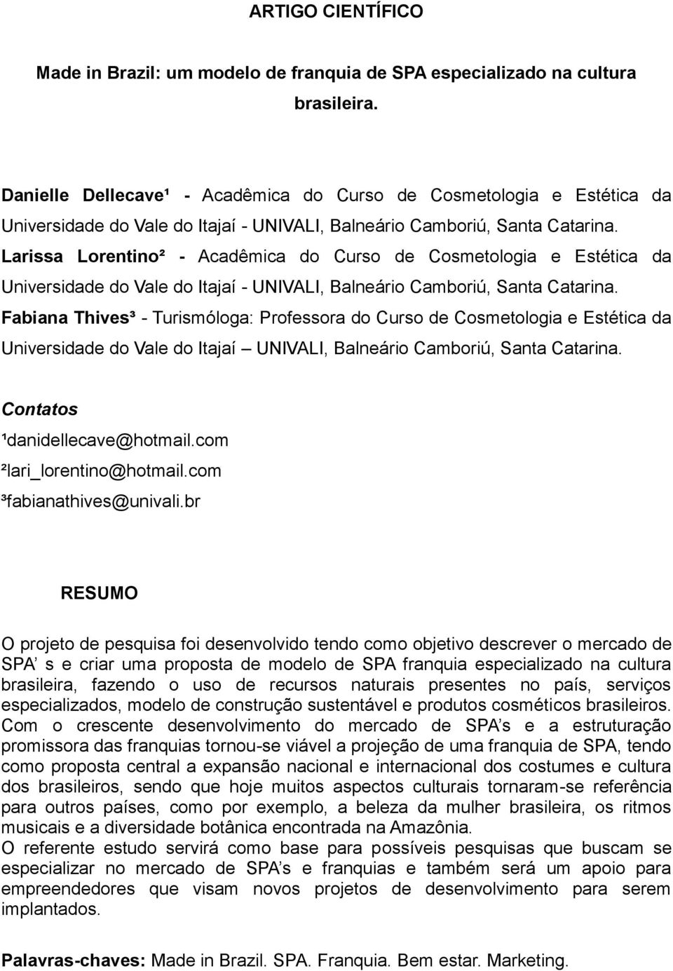 Larissa Lorentino² - Acadêmica do Curso de Cosmetologia e Estética da Universidade do Vale do Itajaí - UNIVALI, Balneário Camboriú, Santa Catarina.