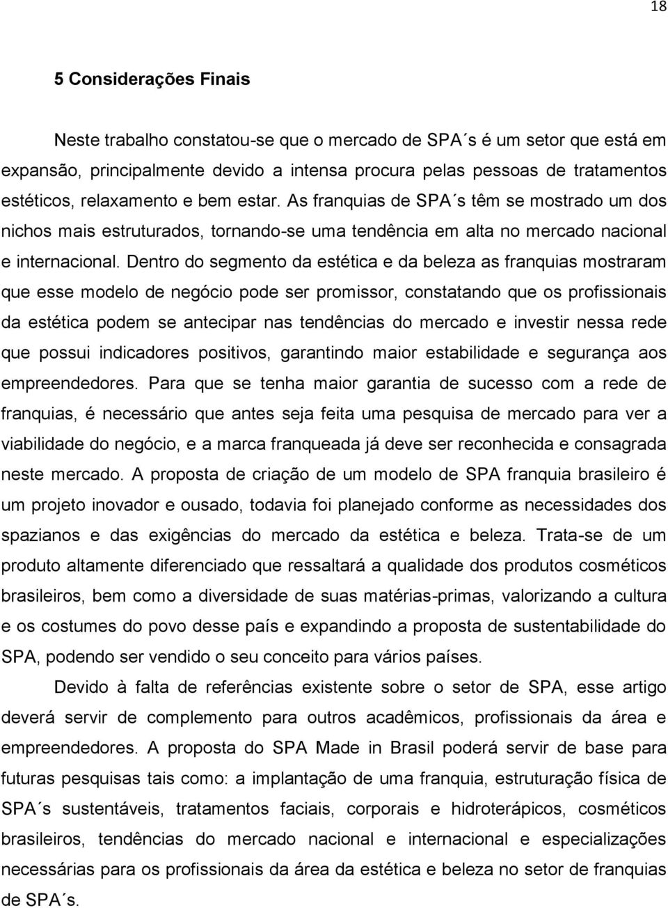 Dentro do segmento da estética e da beleza as franquias mostraram que esse modelo de negócio pode ser promissor, constatando que os profissionais da estética podem se antecipar nas tendências do