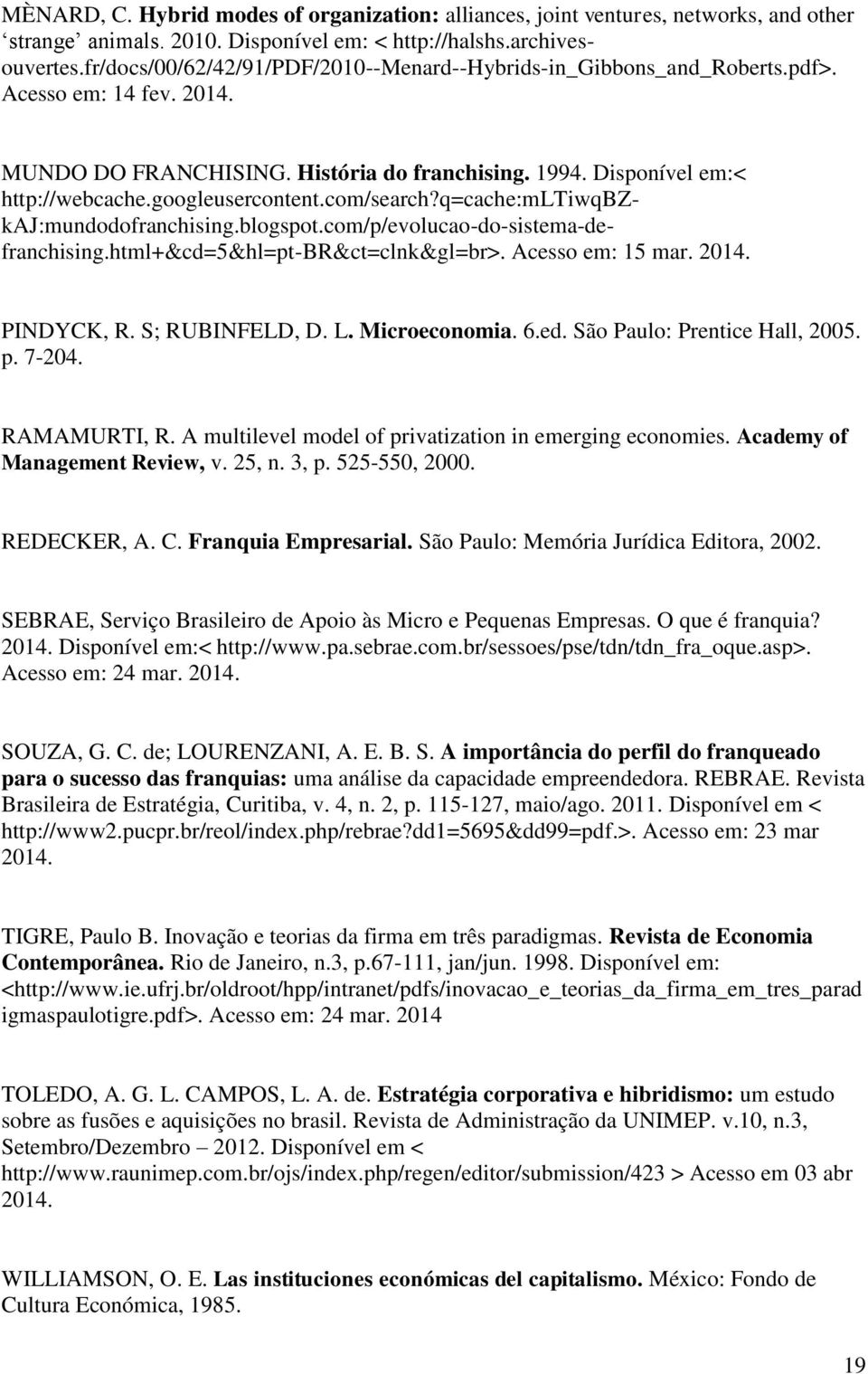 googleusercontent.com/search?q=cache:mltiwqbzkaj:mundodofranchising.blogspot.com/p/evolucao-do-sistema-defranchising.html+&cd=5&hl=pt-br&ct=clnk&gl=br>. Acesso em: 15 mar. 2014. PINDYCK, R.