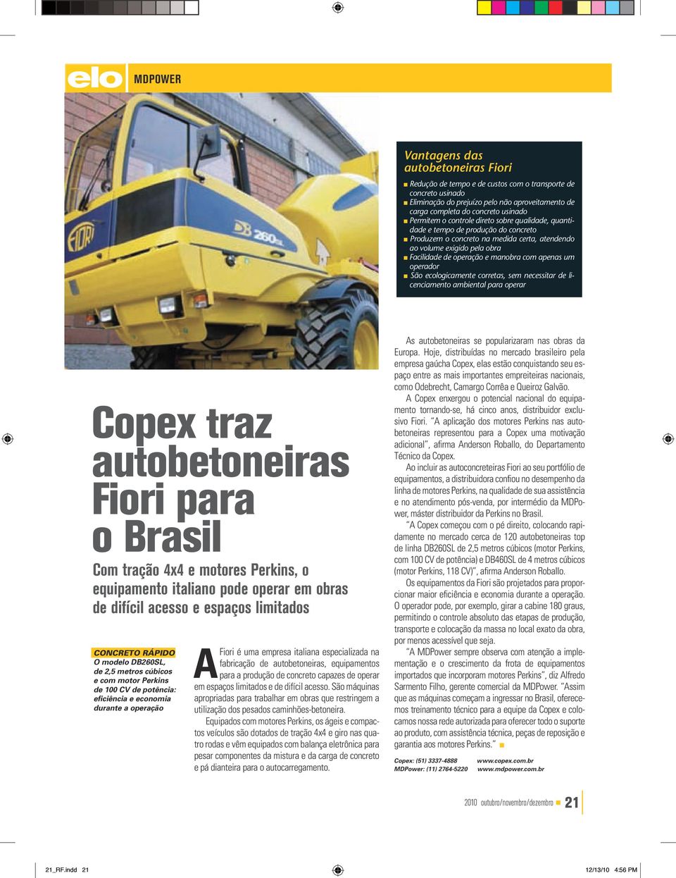 e manobra com apenas um operador n São ecologicamente corretas, sem necessitar de licenciamento ambiental para operar Copex traz autobetoneiras Fiori para o Brasil Com tração 4x4 e motores Perkins, o