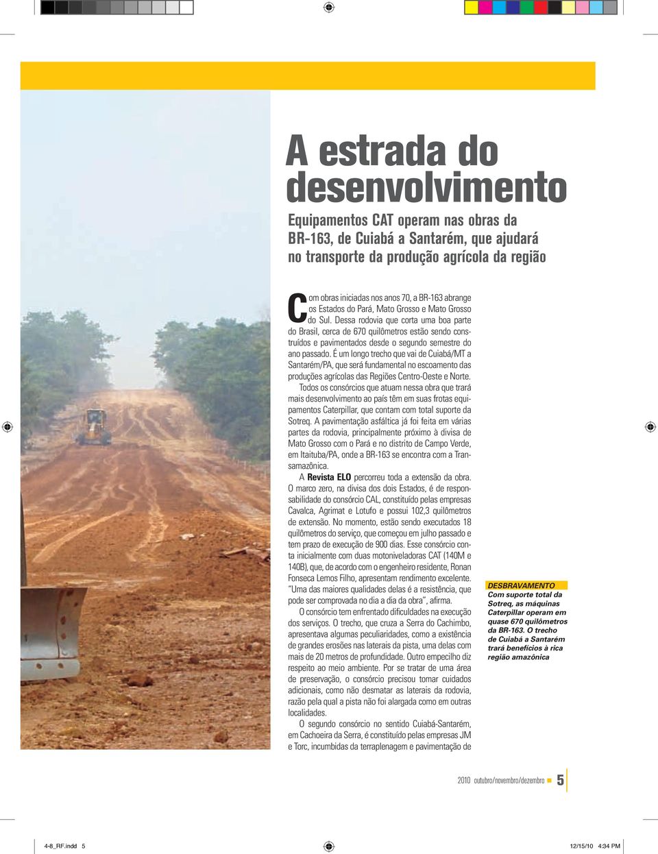 Dessa rodovia que corta uma boa parte do Brasil, cerca de 670 quilômetros estão sendo construídos e pavimentados desde o segundo semestre do ano passado.