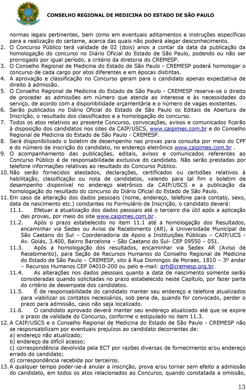 a critério da diretoria do CREMESP. 3. O Conselho Regional de Medicina do Estado de São Paulo - CREMESP poderá homologar o concurso de cada cargo por atos diferentes e em épocas distintas. 4.