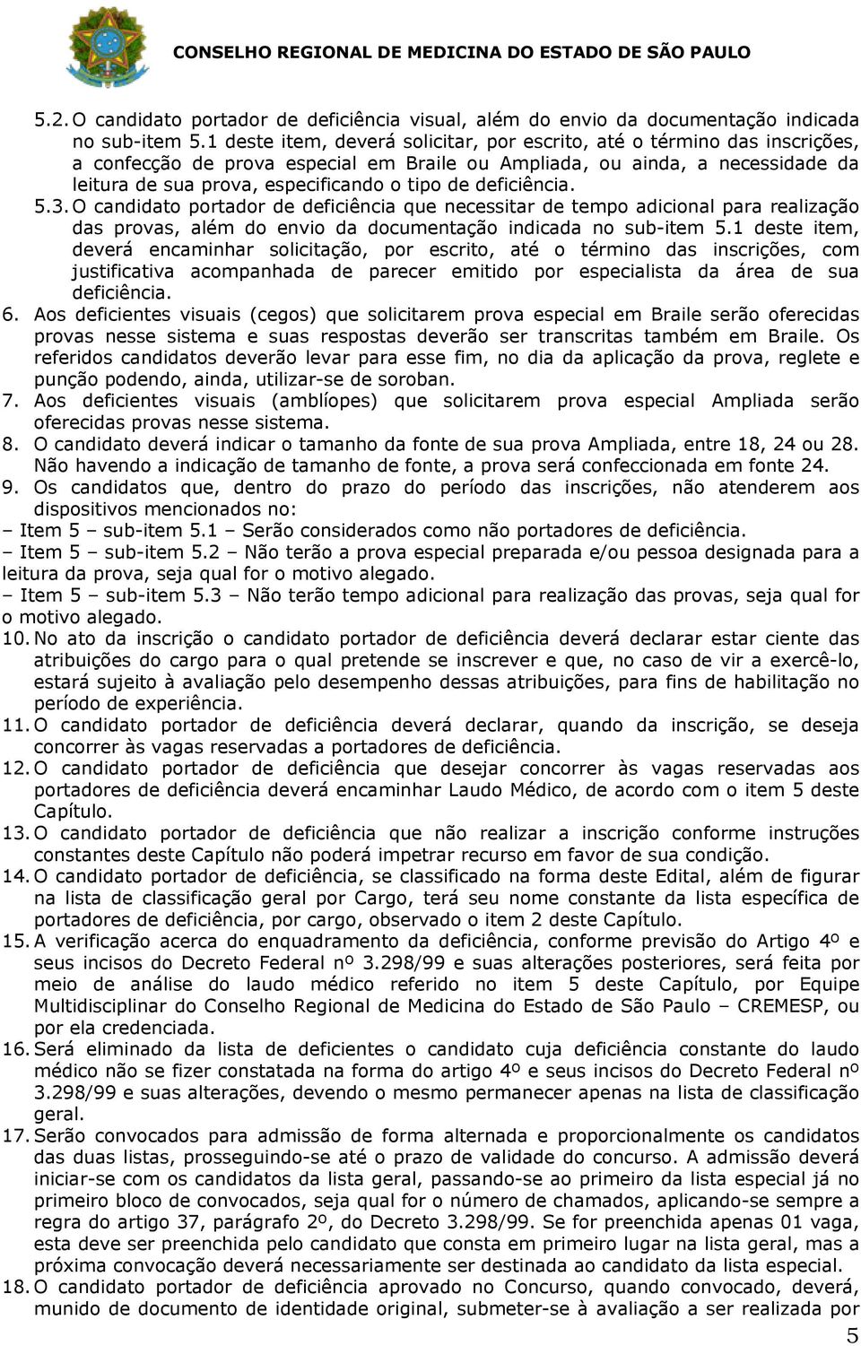 de deficiência. 5.3. O candidato portador de deficiência que necessitar de tempo adicional para realização das provas, além do envio da documentação indicada no sub-item 5.