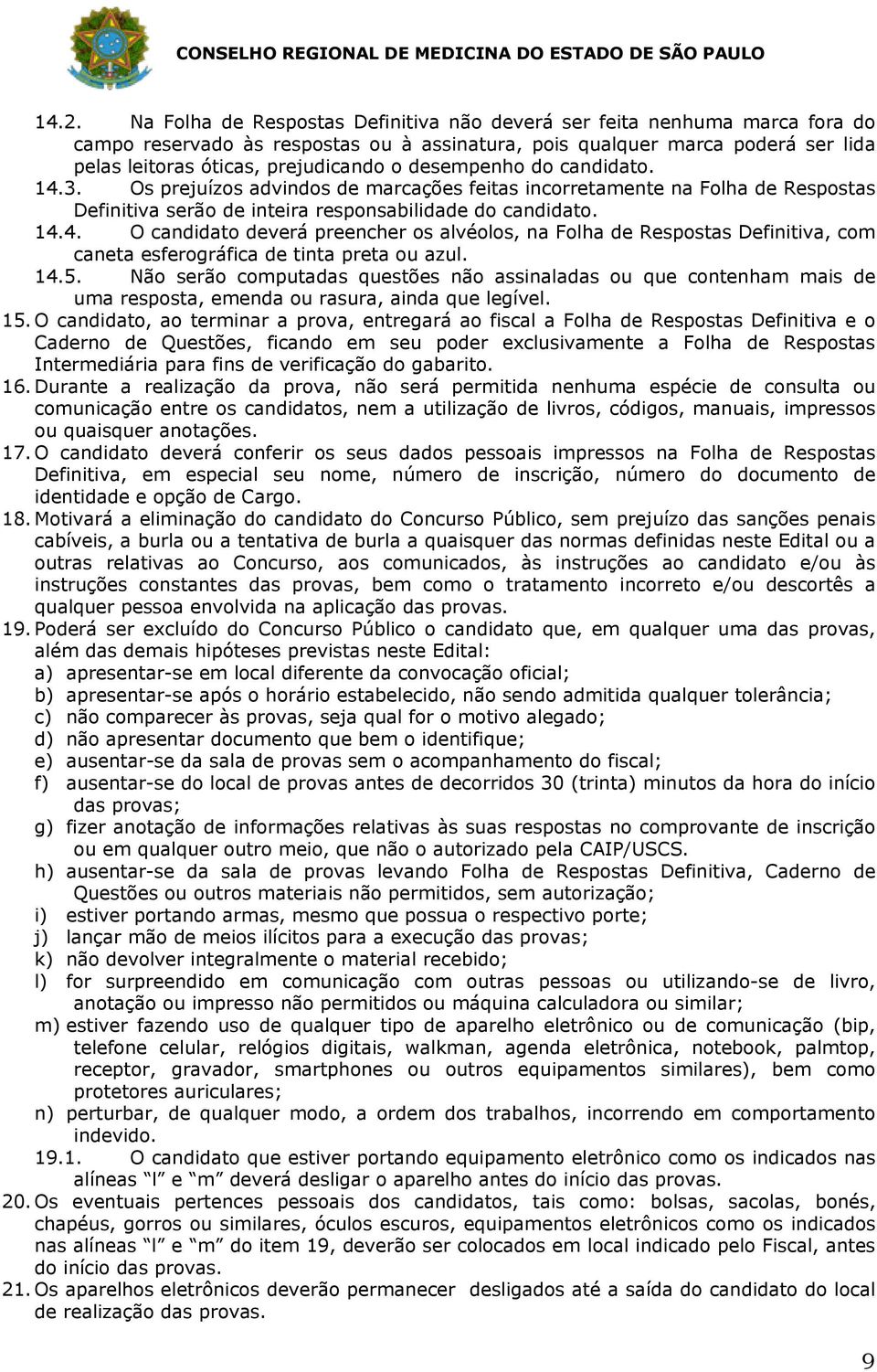 14.5. Não serão computadas questões não assinaladas ou que contenham mais de uma resposta, emenda ou rasura, ainda que legível. 15.