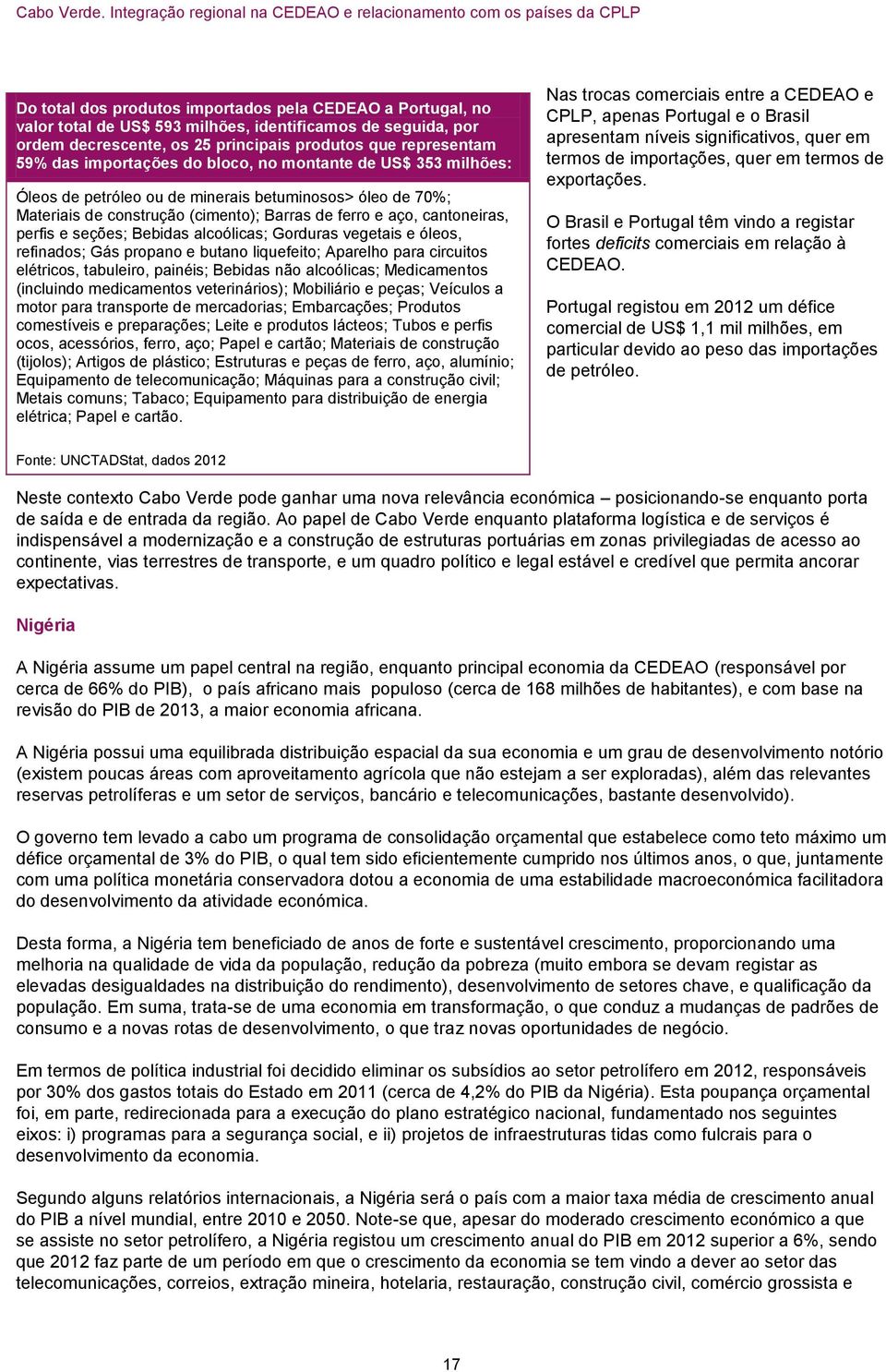 seções; Bebidas alcoólicas; Gorduras vegetais e óleos, refinados; Gás propano e butano liquefeito; Aparelho para circuitos elétricos, tabuleiro, painéis; Bebidas não alcoólicas; Medicamentos