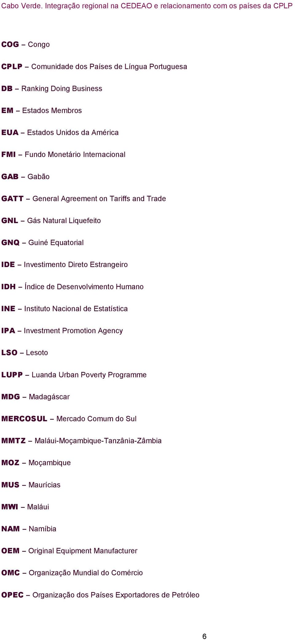 Nacional de Estatística IPA Investment Promotion Agency LSO Lesoto LUPP Luanda Urban Poverty Programme MDG Madagáscar MERCOSUL Mercado Comum do Sul MMTZ