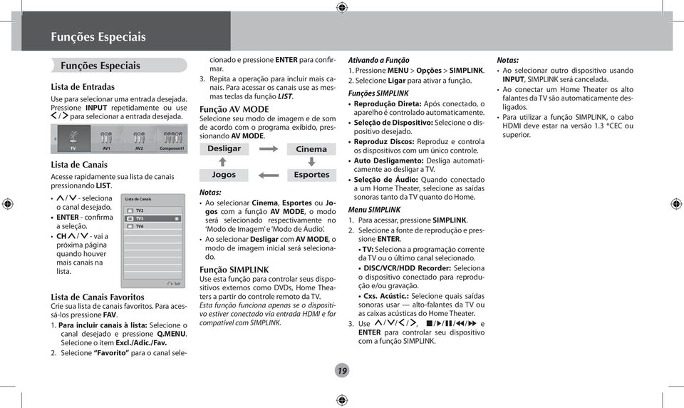 CH - vai a próxima página quando houver mais canais na lista. Lista de Canais TV TV5 TV6 Sair Lista de Canais Favoritos Crie sua lista de canais favoritos. Para acessá-los pressione FAV.
